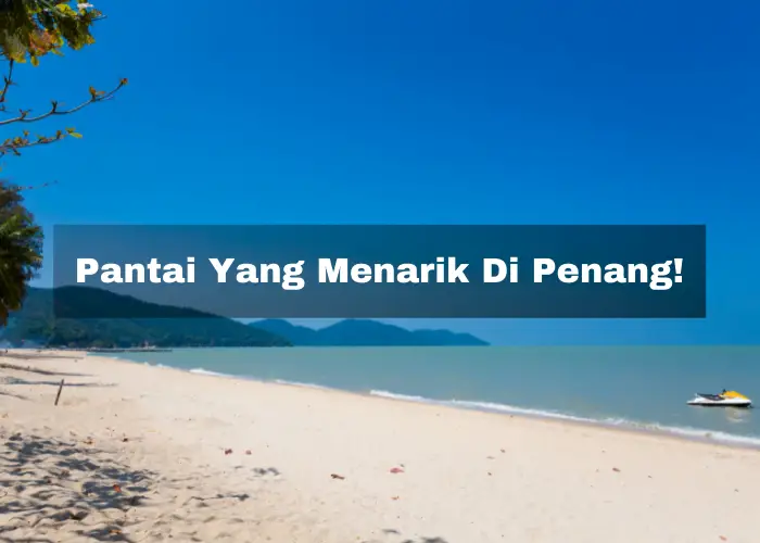 You are currently viewing 10 Pantai Yang Menarik Di Penang!