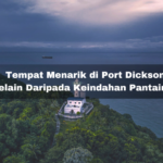 14 Tempat Menarik di Port Dickson Selain Daripada Keindahan Pantainya