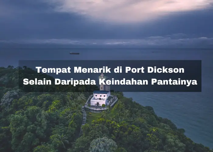 Read more about the article 13 Tempat Menarik di Port Dickson Selain Daripada Keindahan Pantainya