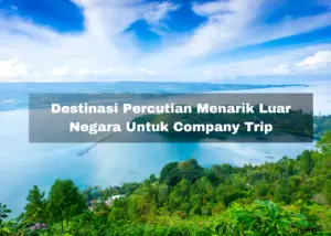 Read more about the article 10 Destinasi Percutian Menarik Luar Negara Untuk Company Trip