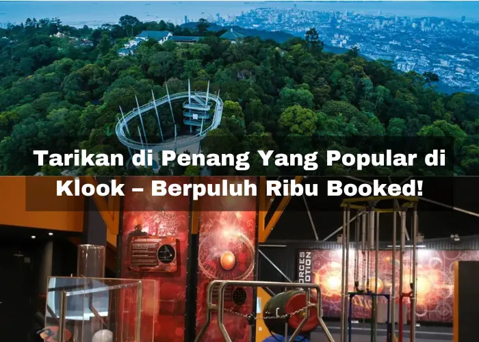 You are currently viewing 10 Tarikan di Penang Yang Popular di Klook – Berpuluh Ribu Booked!